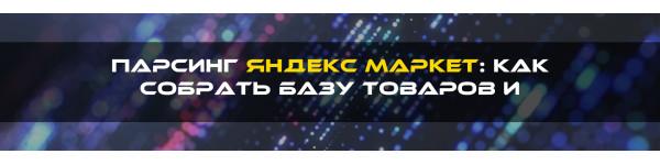 Парсинг Яндекс Маркет: Как собрать базу товаров и увеличить органический трафик Парсинг Яндекс Маркет: Как собрать базу товаров и увеличить органический трафик